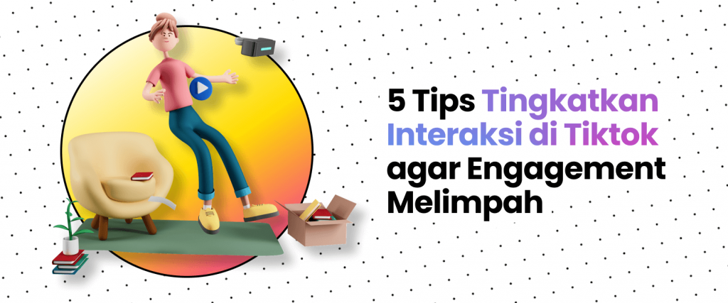 5 Tips Tingkatkan Interaksi Di Tiktok Agar Engagement Melimpah ...